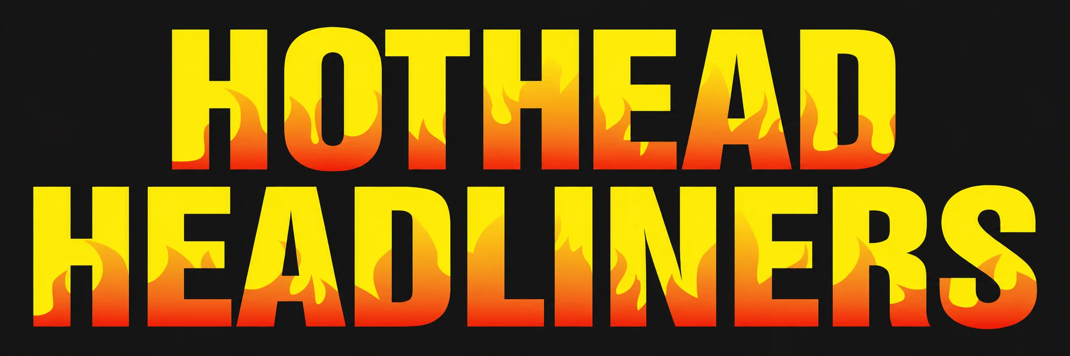 Hothead Headliners